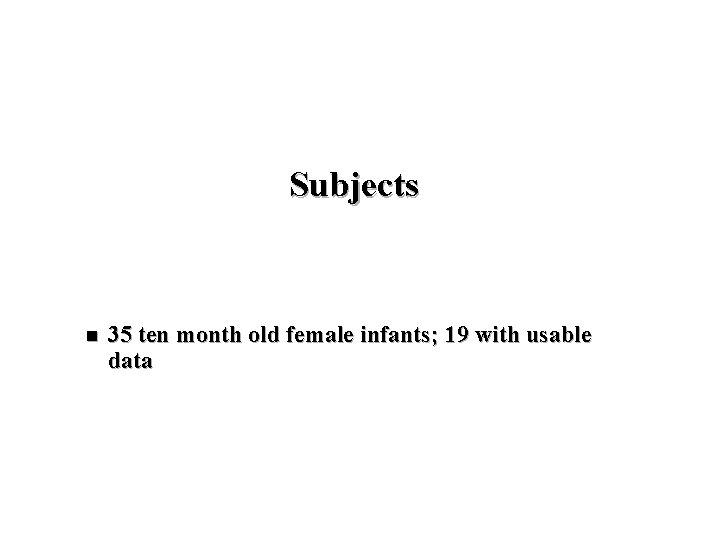 Subjects n 35 ten month old female infants; 19 with usable data 