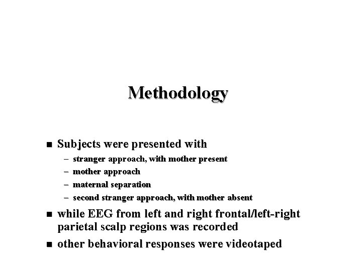 Methodology n Subjects were presented with – – n n stranger approach, with mother