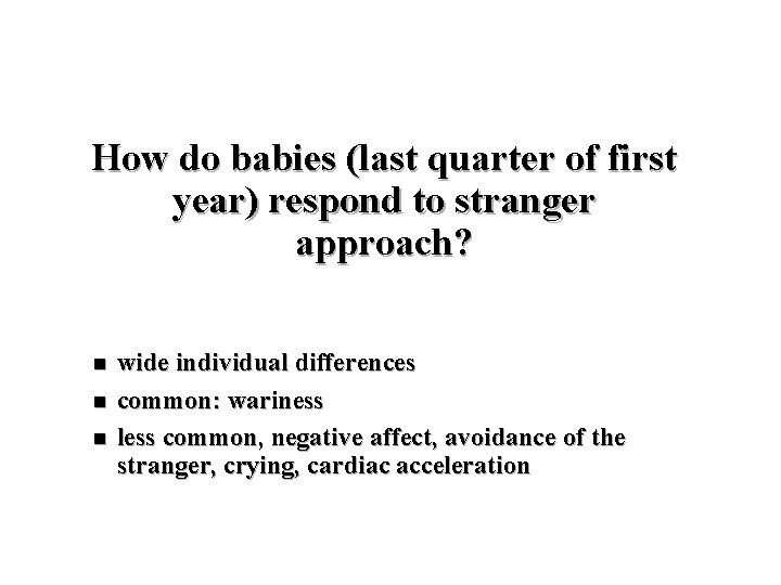 How do babies (last quarter of first year) respond to stranger approach? n n