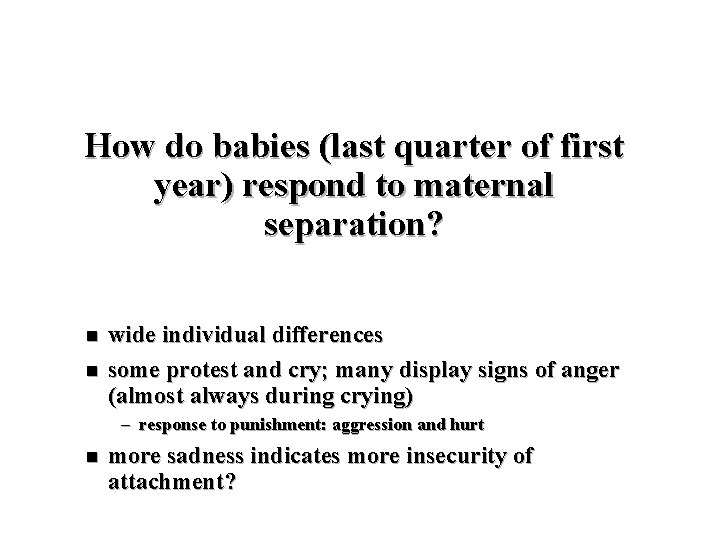 How do babies (last quarter of first year) respond to maternal separation? n n