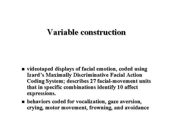 Variable construction n n videotaped displays of facial emotion, coded using Izard’s Maximally Discriminative