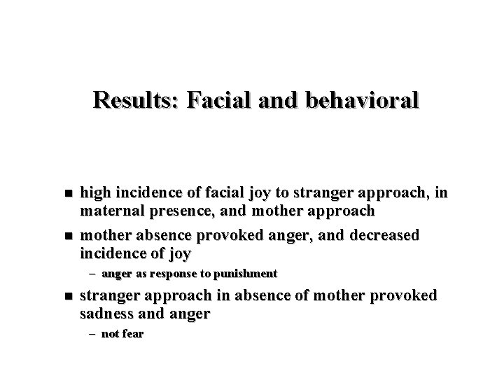 Results: Facial and behavioral n n high incidence of facial joy to stranger approach,