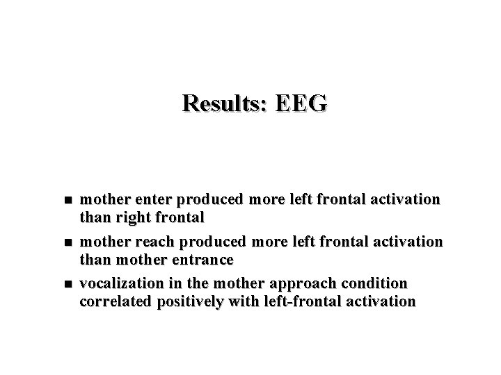 Results: EEG n n n mother enter produced more left frontal activation than right