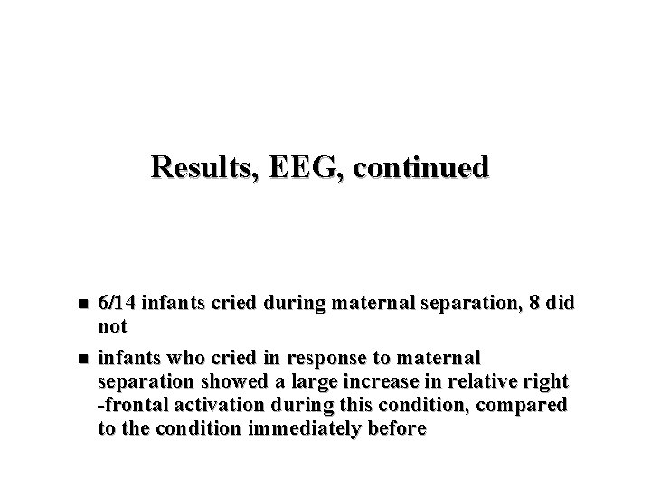 Results, EEG, continued n n 6/14 infants cried during maternal separation, 8 did not