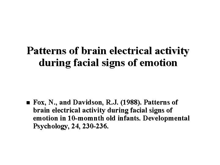 Patterns of brain electrical activity during facial signs of emotion n Fox, N. ,