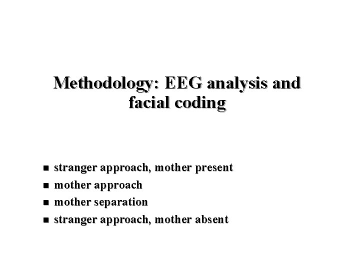 Methodology: EEG analysis and facial coding n n stranger approach, mother present mother approach