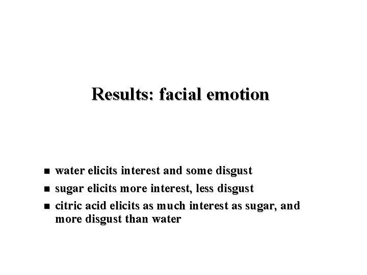 Results: facial emotion n water elicits interest and some disgust sugar elicits more interest,