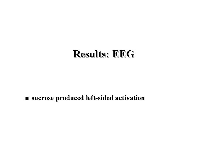 Results: EEG n sucrose produced left-sided activation 