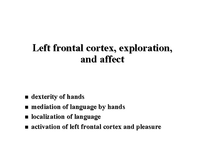 Left frontal cortex, exploration, and affect n n dexterity of hands mediation of language