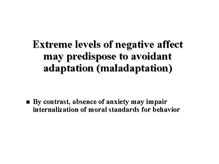 Extreme levels of negative affect may predispose to avoidant adaptation (maladaptation) n By contrast,