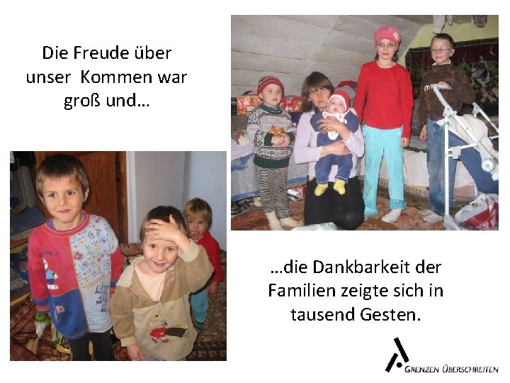 Die Freude über unser Kommen war groß und… …die Dankbarkeit der Familien zeigte sich