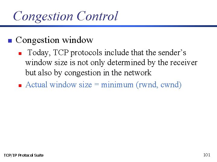 Congestion Control n Congestion window n n Today, TCP protocols include that the sender’s