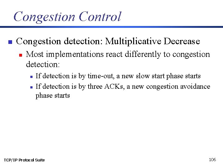 Congestion Control n Congestion detection: Multiplicative Decrease n Most implementations react differently to congestion