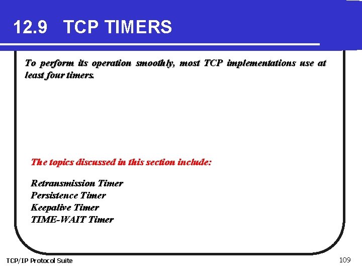 12. 9 TCP TIMERS To perform its operation smoothly, most TCP implementations use at