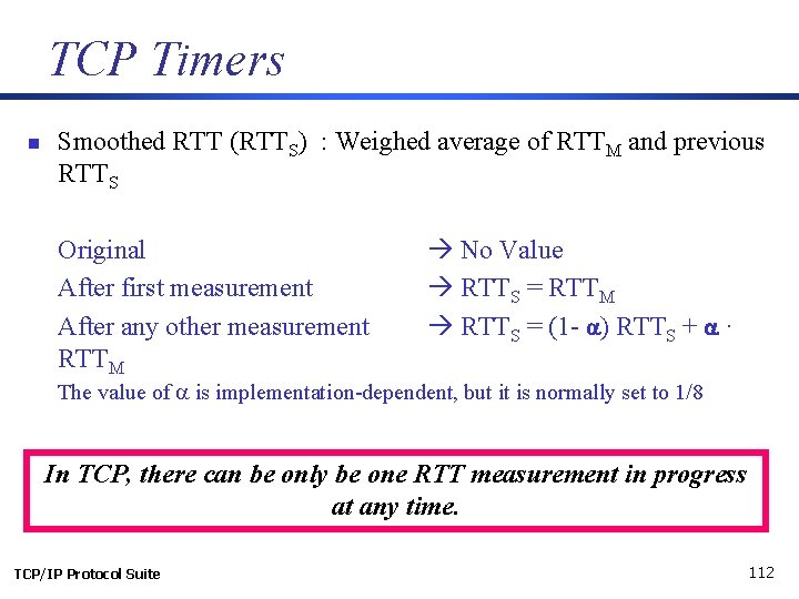 TCP Timers n Smoothed RTT (RTTS) : Weighed average of RTTM and previous RTTS