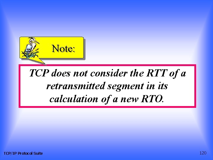 Note: TCP does not consider the RTT of a retransmitted segment in its calculation