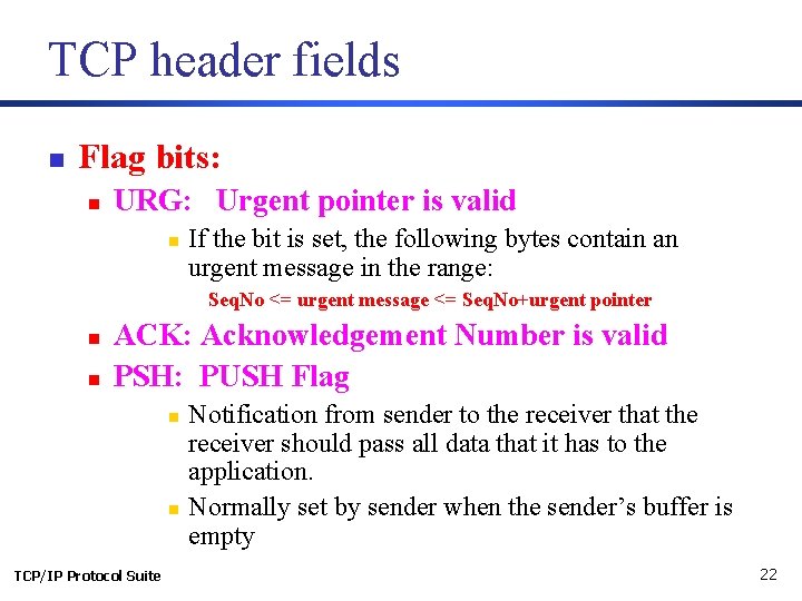 TCP header fields n Flag bits: n URG: Urgent pointer is valid n If