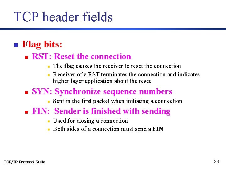 TCP header fields n Flag bits: n RST: Reset the connection n SYN: Synchronize