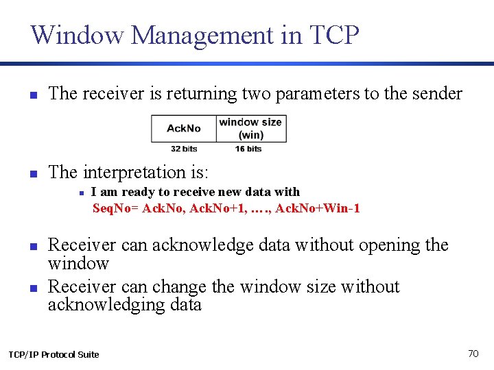 Window Management in TCP n The receiver is returning two parameters to the sender