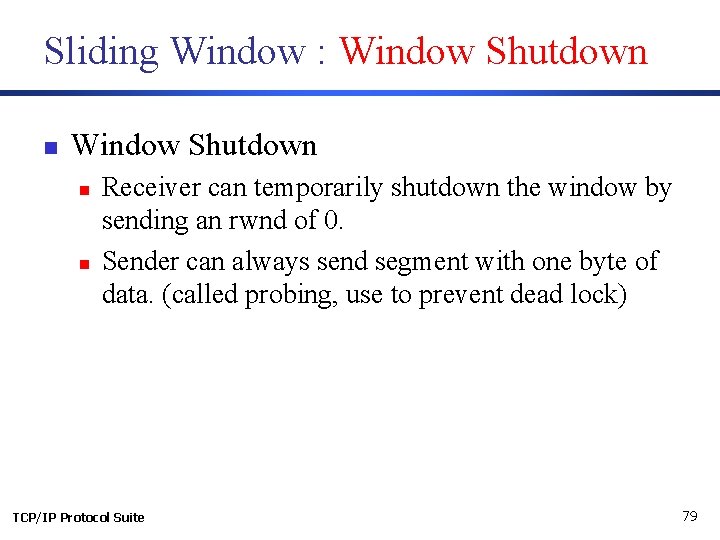 Sliding Window : Window Shutdown n n Receiver can temporarily shutdown the window by