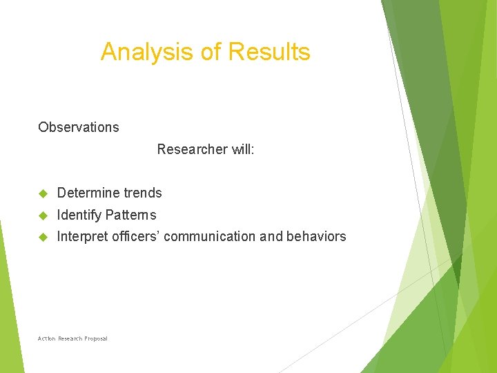 Analysis of Results Observations Researcher will: Determine trends Identify Patterns Interpret officers’ communication and