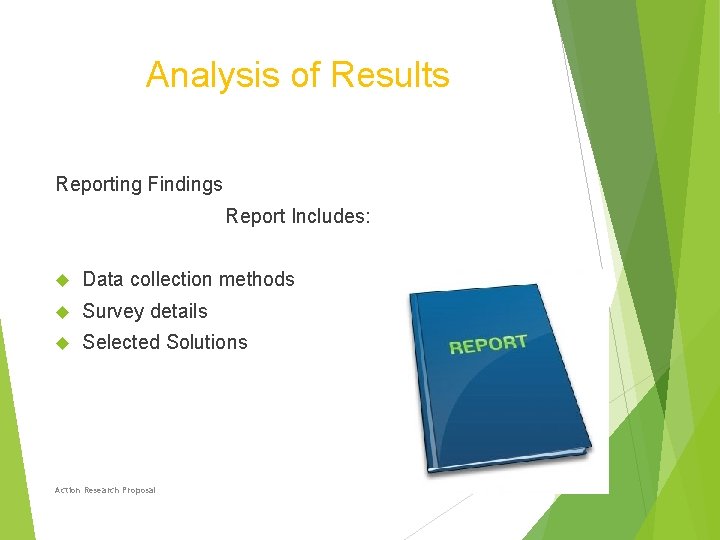 Analysis of Results Reporting Findings Report Includes: Data collection methods Survey details Selected Solutions