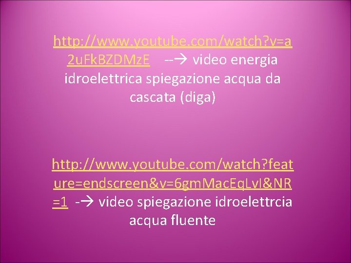 http: //www. youtube. com/watch? v=a 2 u. Fk. BZDMz. E -- video energia idroelettrica