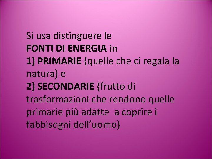 Si usa distinguere le FONTI DI ENERGIA in 1) PRIMARIE (quelle che ci regala