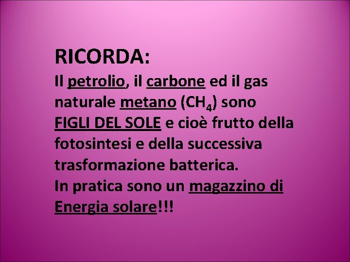 RICORDA: Il petrolio, il carbone ed il gas naturale metano (CH 4) sono FIGLI