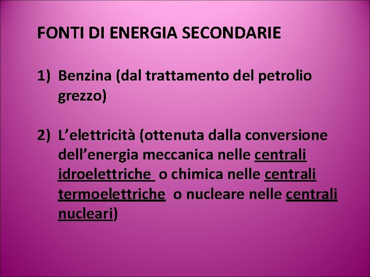 FONTI DI ENERGIA SECONDARIE 1) Benzina (dal trattamento del petrolio grezzo) 2) L’elettricità (ottenuta