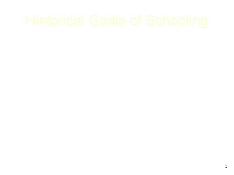 Historical Goals of Schooling • Citizenship training • Equality of economic opportunity • Reduction