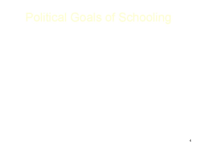 Political Goals of Schooling • Create a national culture and educate qualified politicians for