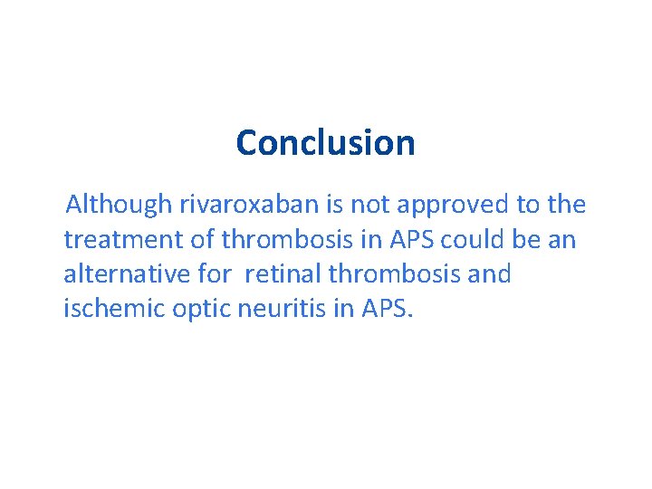 Conclusion Although rivaroxaban is not approved to the treatment of thrombosis in APS could