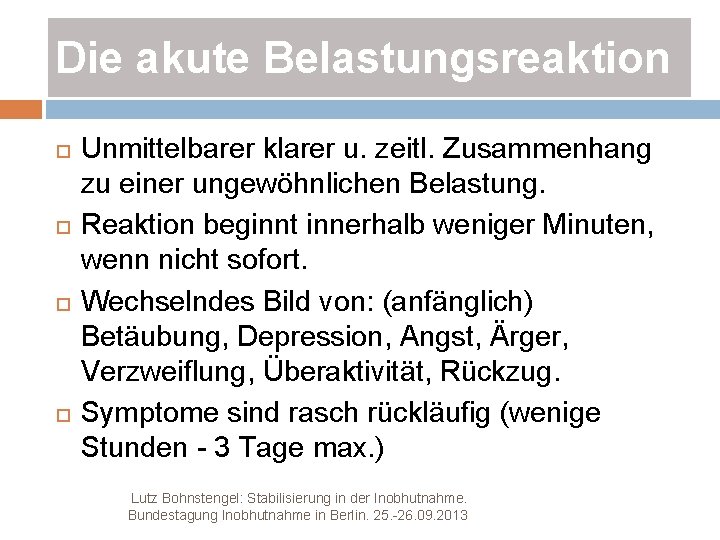 Die akute Belastungsreaktion Unmittelbarer klarer u. zeitl. Zusammenhang zu einer ungewöhnlichen Belastung. Reaktion beginnt