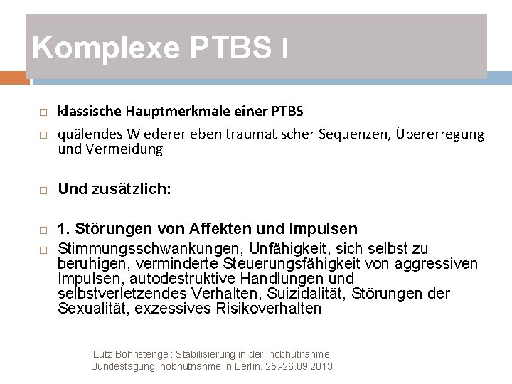 Komplexe PTBS I klassische Hauptmerkmale einer PTBS quälendes Wiedererleben traumatischer Sequenzen, Übererregung und Vermeidung