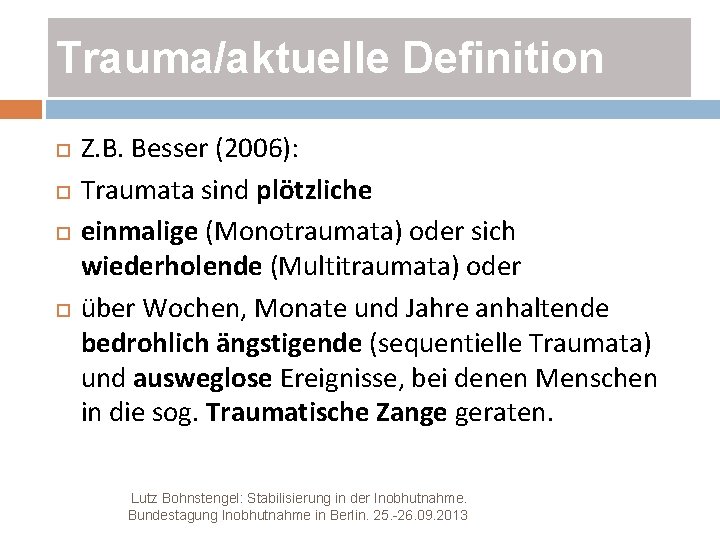 Trauma/aktuelle Definition Z. B. Besser (2006): Traumata sind plötzliche einmalige (Monotraumata) oder sich wiederholende