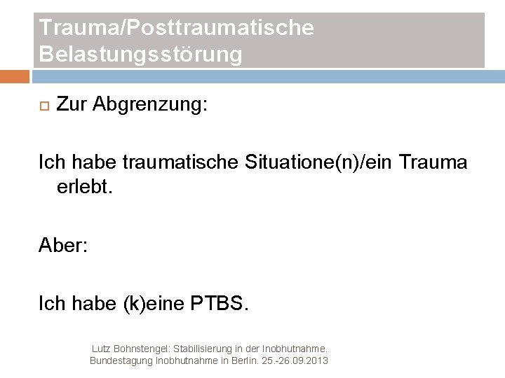 Trauma/Posttraumatische Belastungsstörung Zur Abgrenzung: Ich habe traumatische Situatione(n)/ein Trauma erlebt. Aber: Ich habe (k)eine