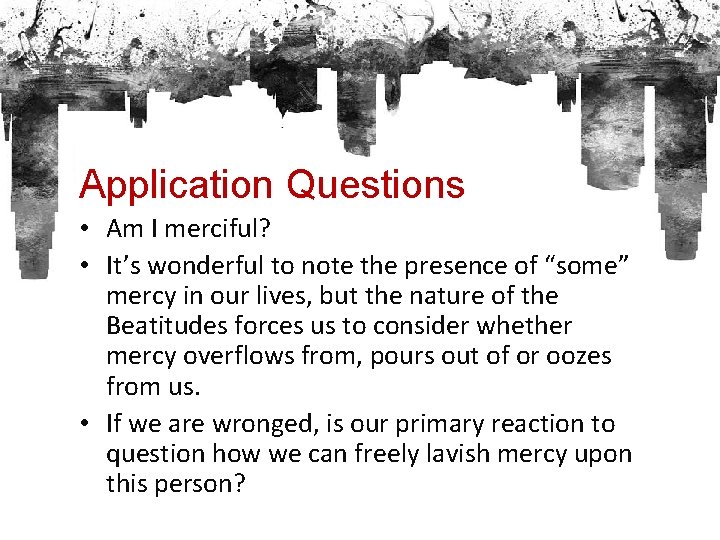 Application Questions • Am I merciful? • It’s wonderful to note the presence of