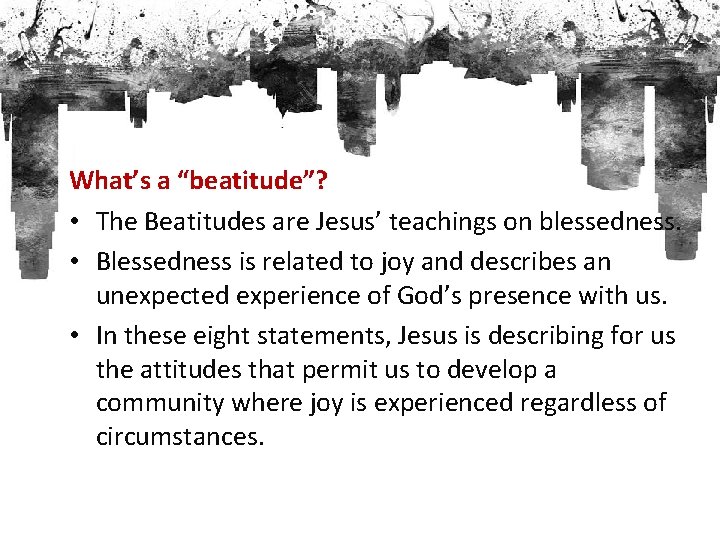 What’s a “beatitude”? • The Beatitudes are Jesus’ teachings on blessedness. • Blessedness is