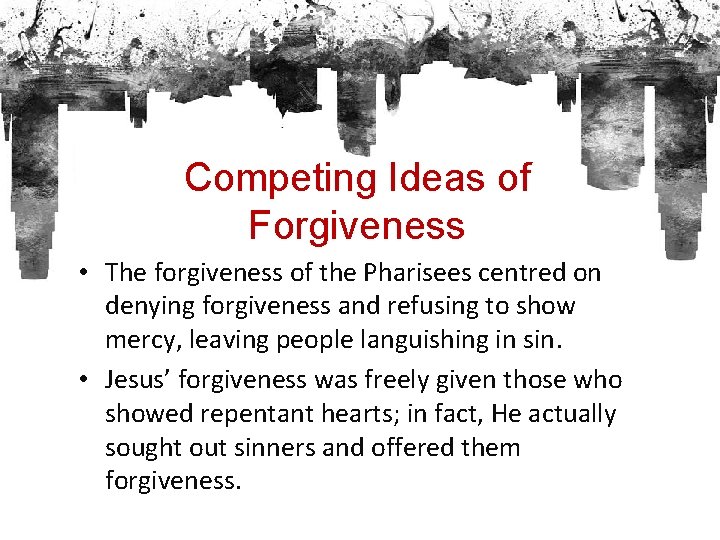 Competing Ideas of Forgiveness • The forgiveness of the Pharisees centred on denying forgiveness