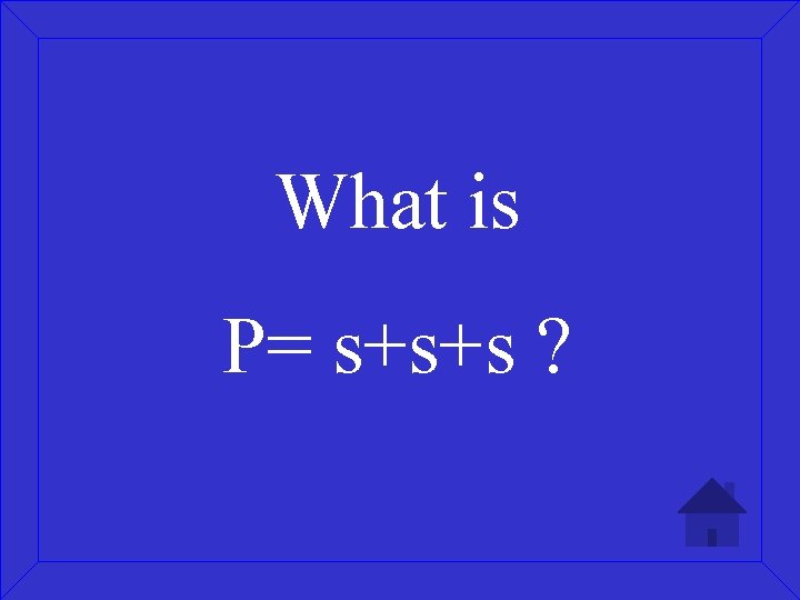 What is P= s+s+s ? 