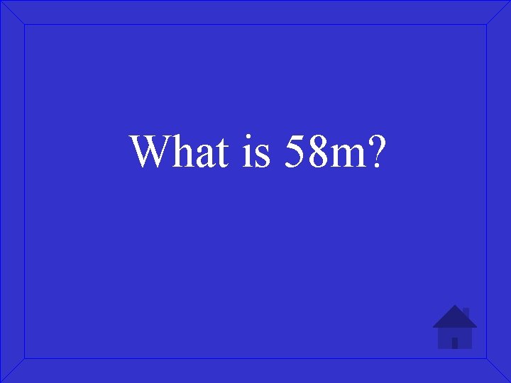 What is 58 m? 