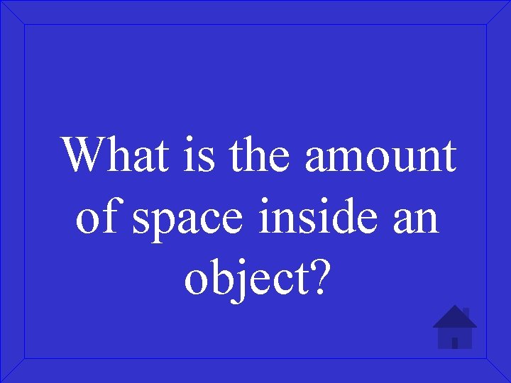 What is the amount of space inside an object? 