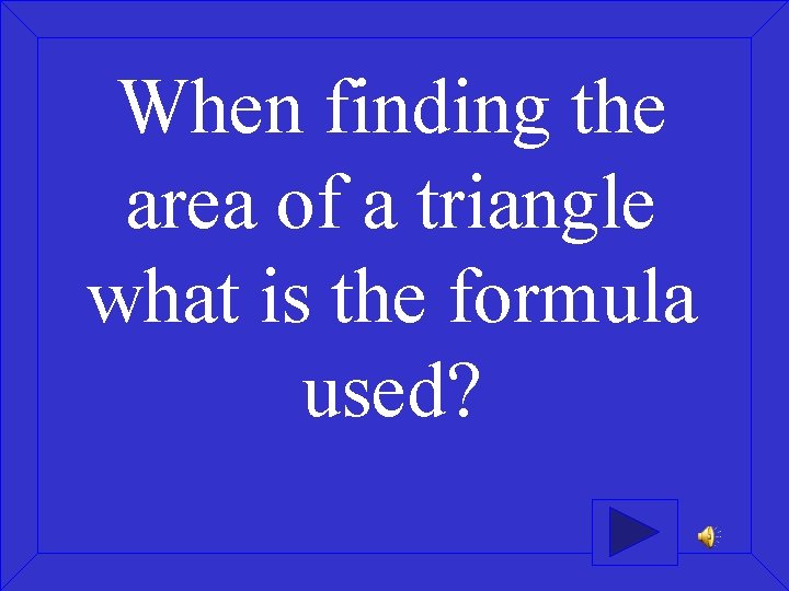 When finding the area of a triangle what is the formula used? 