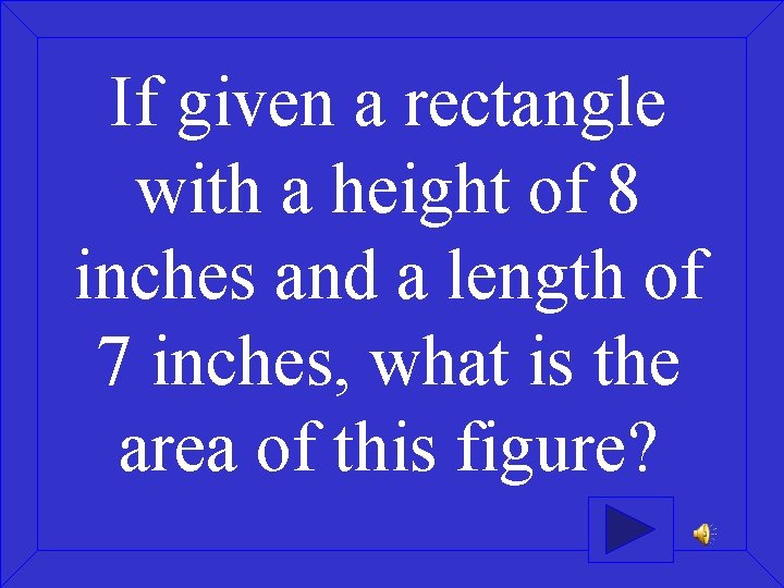 If given a rectangle with a height of 8 inches and a length of