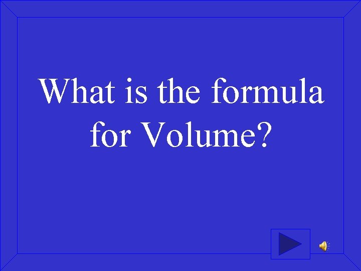 What is the formula for Volume? 