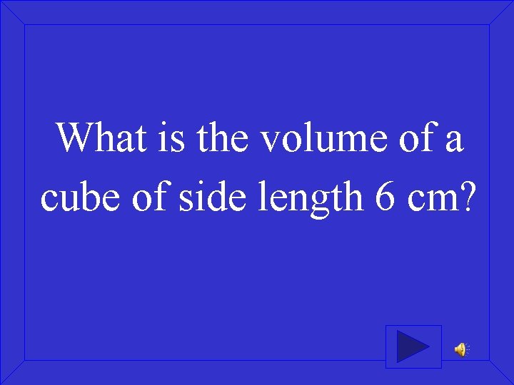 What is the volume of a cube of side length 6 cm? 