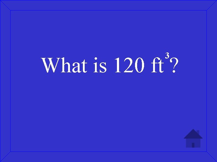 3 What is 120 ft ? 