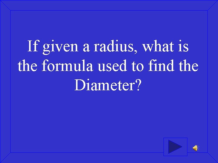 If given a radius, what is the formula used to find the Diameter? 