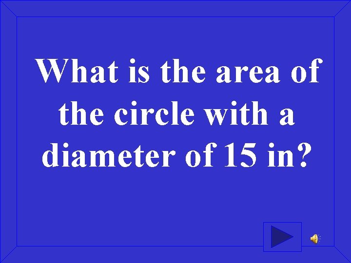What is the area of the circle with a diameter of 15 in? 